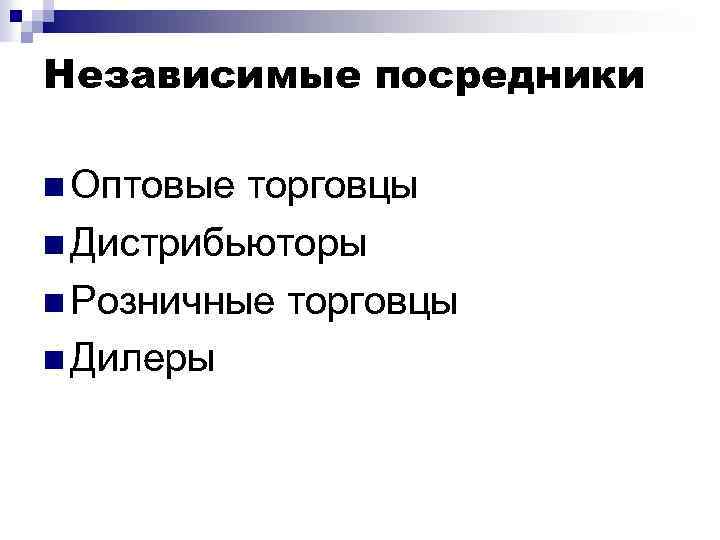 Независимые посредники n Оптовые торговцы n Дистрибьюторы n Розничные торговцы n Дилеры 