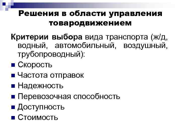 Решения в области управления товародвижением Критерии выбора вида транспорта (ж/д, водный, автомобильный, воздушный, трубопроводный):