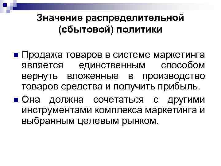 Значение распределительной (сбытовой) политики Продажа товаров в системе маркетинга является единственным способом вернуть вложенные