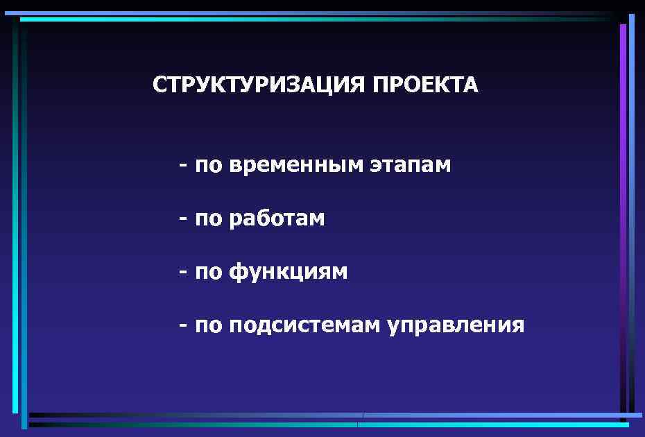 СТРУКТУРИЗАЦИЯ ПРОЕКТА - по временным этапам - по работам - по функциям - по