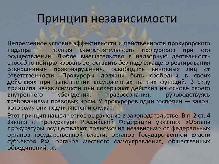 Принцип независимости Непременное условие эффективности и действенности прокурорского надзора — полная самостоятельность прокуроров при