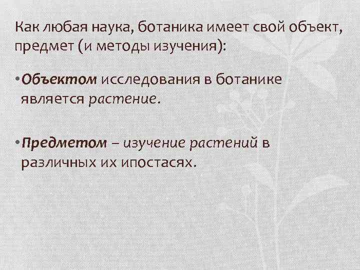 Как любая наука, ботаника имеет свой объект, предмет (и методы изучения): • Объектом исследования