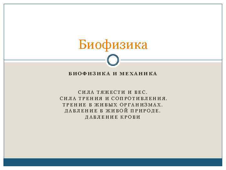 Биофизика БИОФИЗИКА И МЕХАНИКА СИЛА ТЯЖЕСТИ И ВЕС. СИЛА ТРЕНИЯ И СОПРОТИВЛЕНИЯ. ТРЕНИЕ В