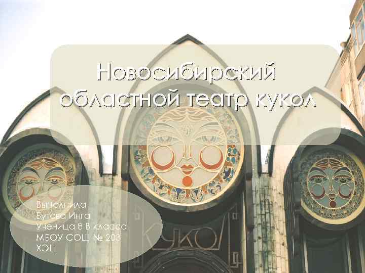 Новосибирский областной театр кукол Выполнила Бутова Инга Ученица 8 В класса МБОУ СОШ №