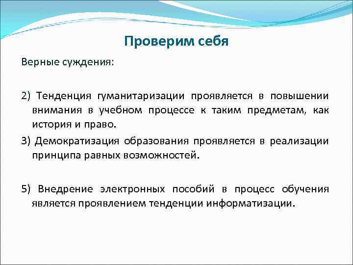 Проверим себя Верные суждения: 2) Тенденция гуманитаризации проявляется в повышении внимания в учебном процессе