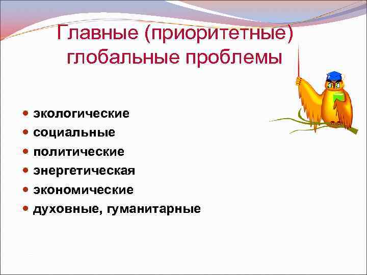 Главные (приоритетные) глобальные проблемы экологические социальные политические энергетическая экономические духовные, гуманитарные 