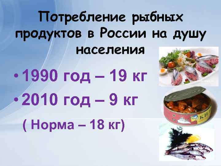 Потребление рыбных продуктов в России на душу населения • 1990 год – 19 кг