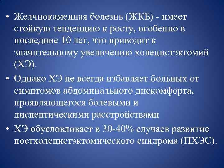  • Желчнокаменная болезнь (ЖКБ) - имеет стойкую тенденцию к росту, особенно в последние