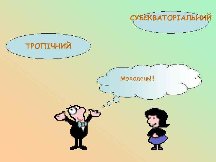 СУБЄКВАТОРІАЛЬНИЙ ТРОПІЧНИЙ Молодець!!! 