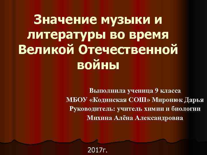 Значение музыки и литературы во время Великой Отечественной войны Выполнила ученица 9 класса МБОУ