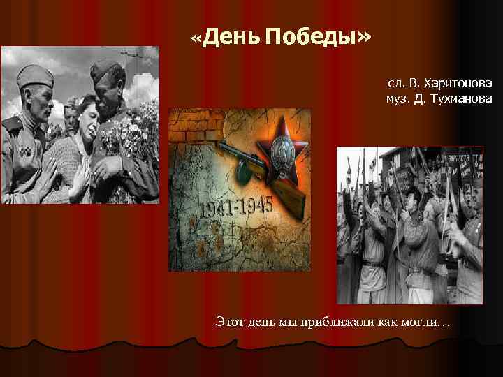  «День Победы» сл. В. Харитонова муз. Д. Тухманова Этот день мы приближали как