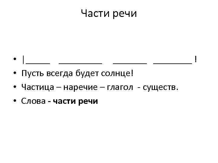 Части речи • • |_______ ____ ! Пусть всегда будет солнце! Частица – наречие