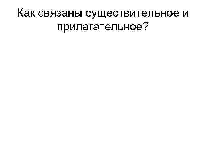 Как связаны существительное и прилагательное? 