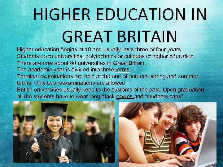 HIGHER EDUCATION IN GREAT BRITAIN Higher education begins at 18 and usually lasts three