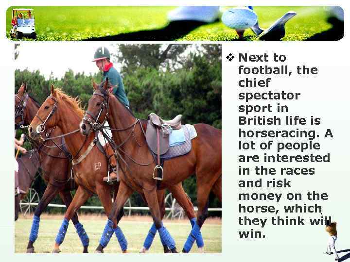 v Next to football, the chief spectator sport in British life is horseracing. A