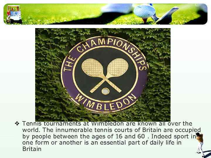 v Tennis tournaments at Wimbledon are known all over the world. The innumerable tennis