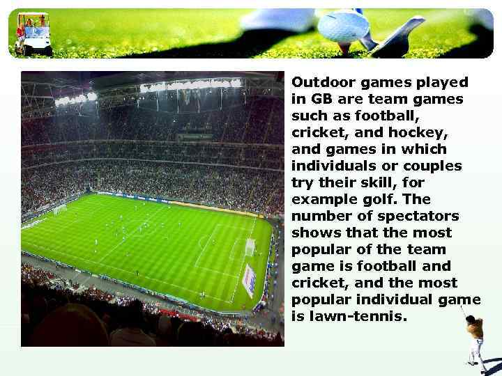 v Outdoor games played in GB are team games such as football, cricket, and