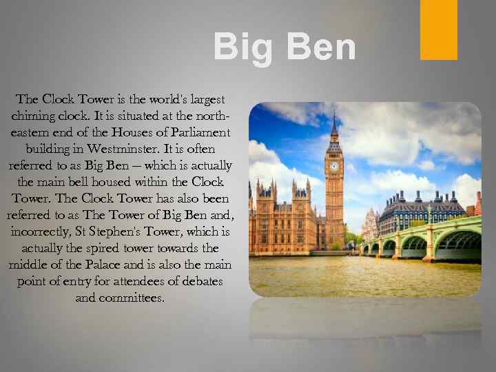 Big Ben The Clock Tower is the world's largest chiming clock. It is situated