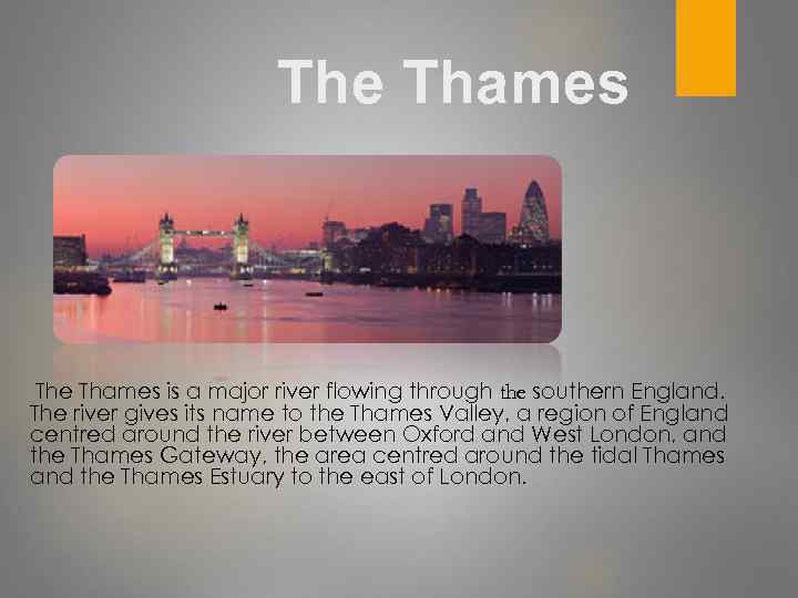 The Thames is a major river flowing through the southern England. The river gives