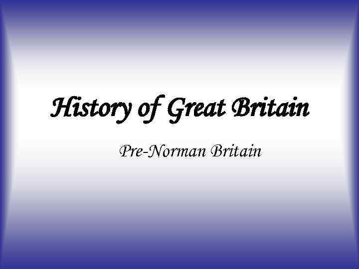 History of Great Britain Pre-Norman Britain 