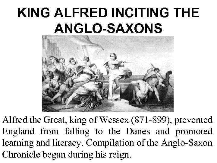 KING ALFRED INCITING THE ANGLO-SAXONS Alfred the Great, king of Wessex (871 -899), prevented