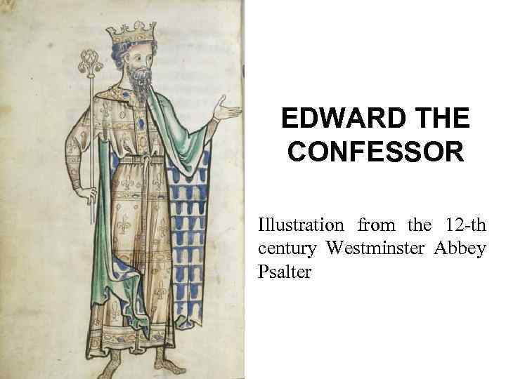 EDWARD THE CONFESSOR Illustration from the 12 -th century Westminster Abbey Psalter 