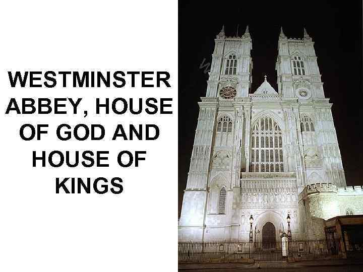 WESTMINSTER ABBEY, HOUSE OF GOD AND HOUSE OF KINGS 