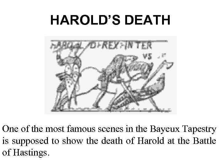 HAROLD’S DEATH One of the most famous scenes in the Bayeux Tapestry is supposed