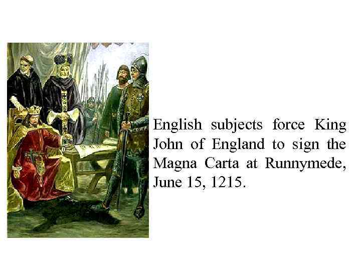 English subjects force King John of England to sign the Magna Carta at Runnymede,