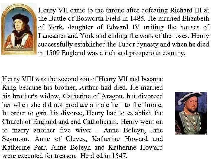 Henry VII came to the throne after defeating Richard III at the Battle of