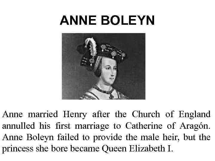 ANNE BOLEYN Anne married Henry after the Church of England annulled his first marriage