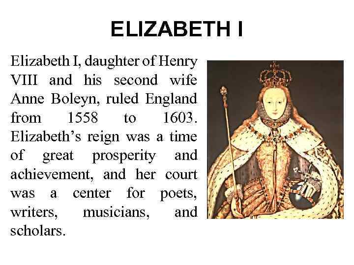 ELIZABETH I Elizabeth I, daughter of Henry VIII and his second wife Anne Boleyn,