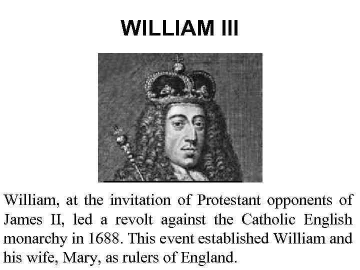 WILLIAM III William, at the invitation of Protestant opponents of James II, led a