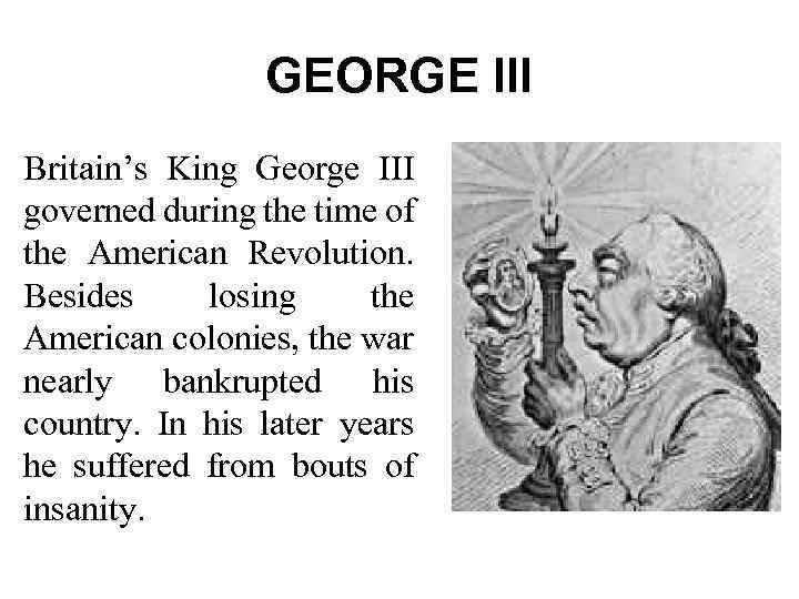 GEORGE III Britain’s King George III governed during the time of the American Revolution.