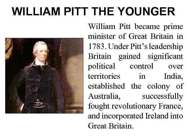 WILLIAM PITT THE YOUNGER William Pitt became prime minister of Great Britain in 1783.