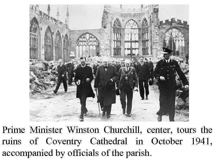 Prime Minister Winston Churchill, center, tours the ruins of Coventry Cathedral in October 1941,