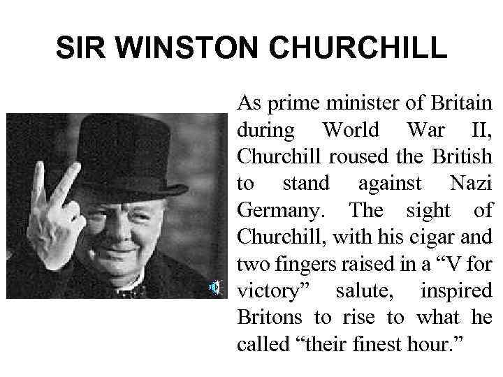 SIR WINSTON CHURCHILL As prime minister of Britain during World War II, Churchill roused