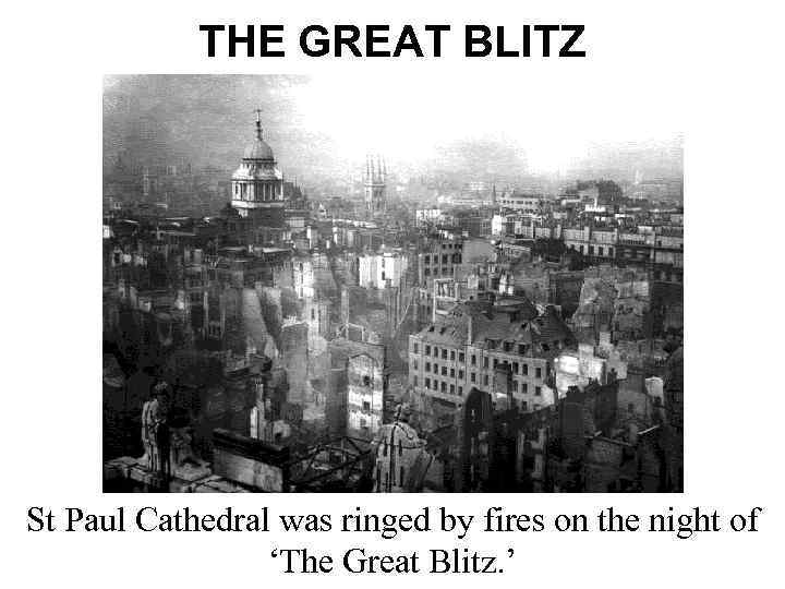 THE GREAT BLITZ St Paul Cathedral was ringed by fires on the night of