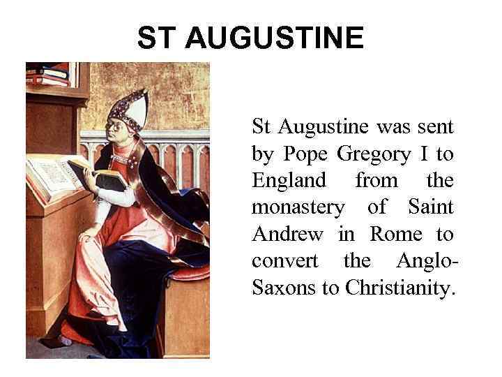 ST AUGUSTINE St Augustine was sent by Pope Gregory I to England from the