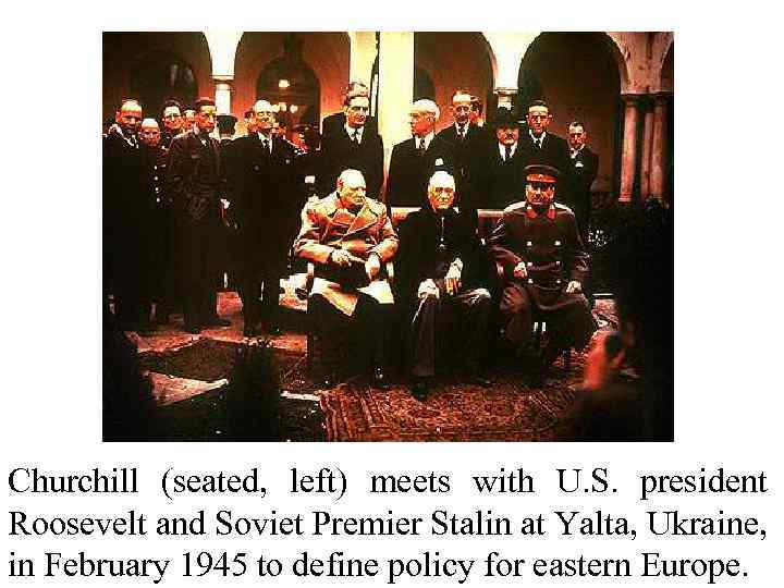 Churchill (seated, left) meets with U. S. president Roosevelt and Soviet Premier Stalin at