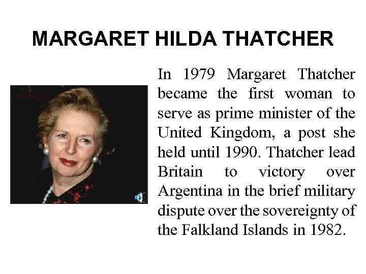 MARGARET HILDA THATCHER In 1979 Margaret Thatcher became the first woman to serve as