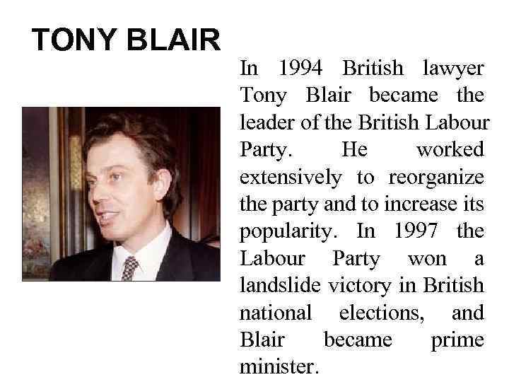 TONY BLAIR In 1994 British lawyer Tony Blair became the leader of the British