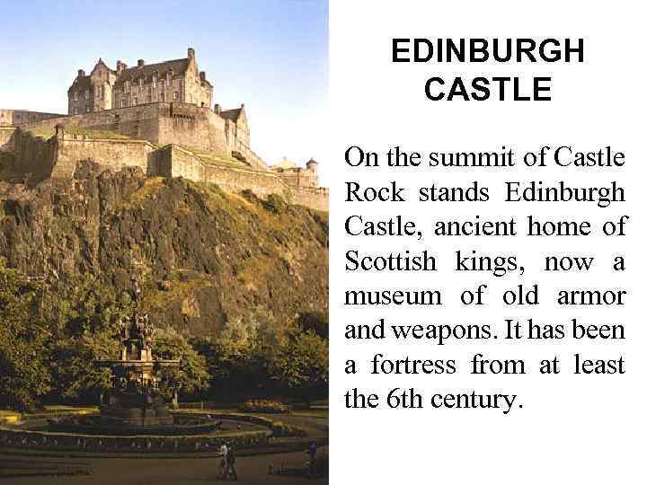 EDINBURGH CASTLE On the summit of Castle Rock stands Edinburgh Castle, ancient home of