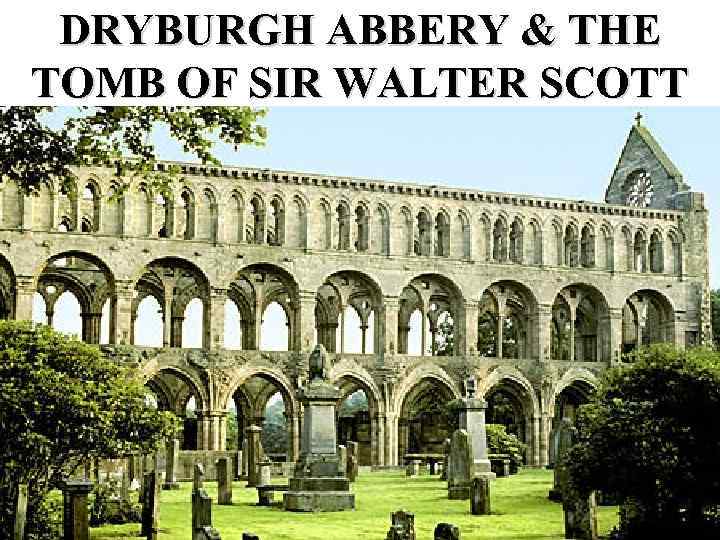 DRYBURGH ABBERY & THE TOMB OF SIR WALTER SCOTT 