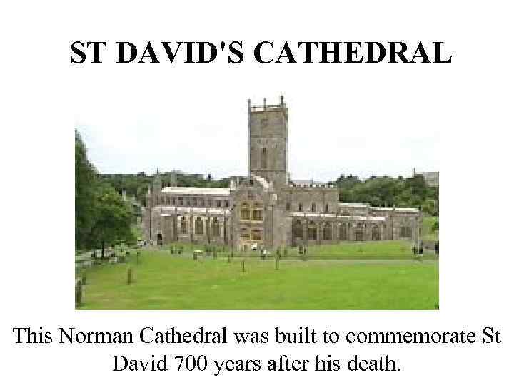 ST DAVID'S CATHEDRAL This Norman Cathedral was built to commemorate St David 700 years