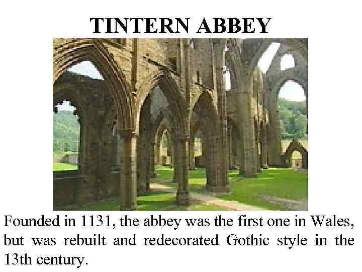 TINTERN ABBEY Founded in 1131, the abbey was the first one in Wales, but