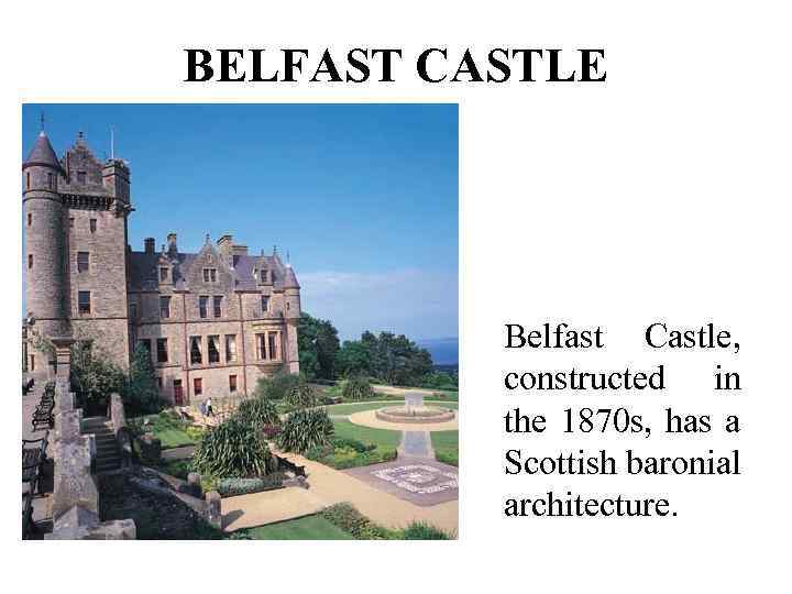 BELFAST CASTLE Belfast Castle, constructed in the 1870 s, has a Scottish baronial architecture.