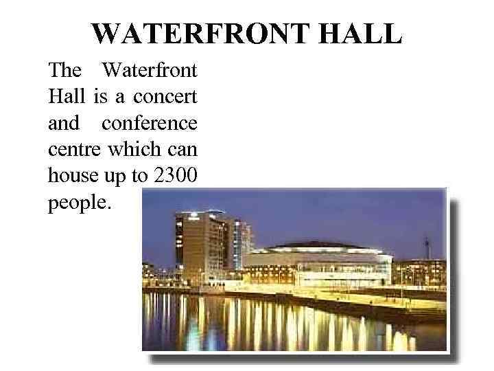 WATERFRONT HALL The Waterfront Hall is a concert and conference centre which can house