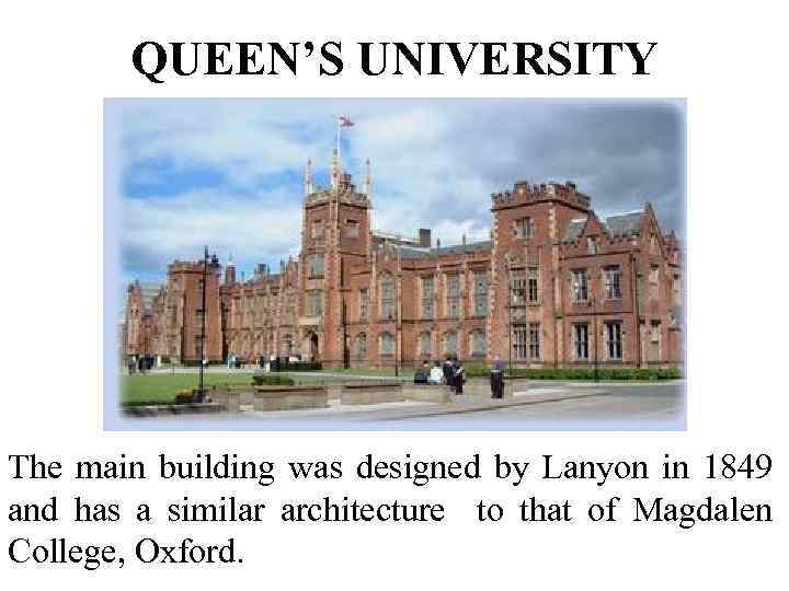 QUEEN’S UNIVERSITY The main building was designed by Lanyon in 1849 and has a
