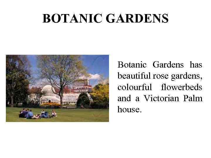 BOTANIC GARDENS Botanic Gardens has beautiful rose gardens, colourful flowerbeds and a Victorian Palm